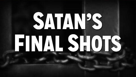 Operating in the Spirit Realm: Satan's Final Shots