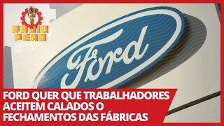 Ford quer que trabalhadores aceitem calados o fechamentos das fábricas - Rádio Peão nº 130