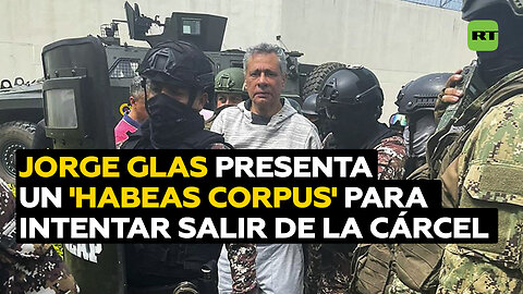 Jorge Glas presenta un ‘habeas corpus’ para intentar salir de la cárcel