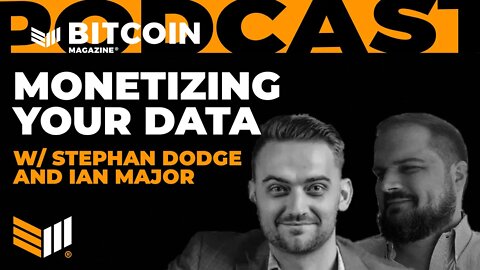 Monetizing your Data w/ Stephan Dodge and Ian Major - Bitcoin Magazine Podcast