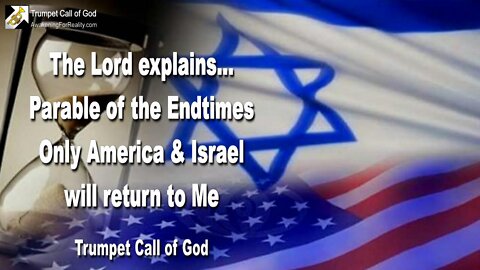 Aug 3, 2004 🎺 Parable of the Endtimes... Only America & Israel will return to Me
