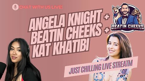 Angela Night + Beatin Cheeks + Kat Khatibi Just Chilling LIVESTREAM