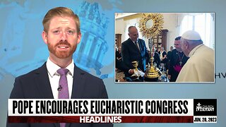 Pope Encourages Eucharistic Congress — Headlines — June 20, 2023