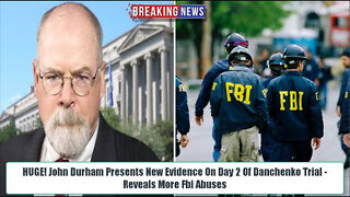 HUGE! JOHN DURHAM PRESENTS NEW EVIDENCE ON DAY 2 OF DANCHENKO TRIAL - REVEALS MORE FBI ABUSES