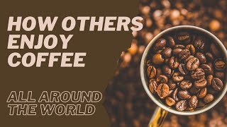 How others, enjoy coffee, all around the world, travel video