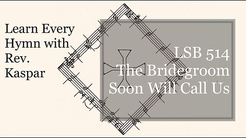 LSB 514 The Bridegroom Soon Will Call Us ( Lutheran Service Book )