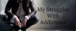 My Struggles With Addictions