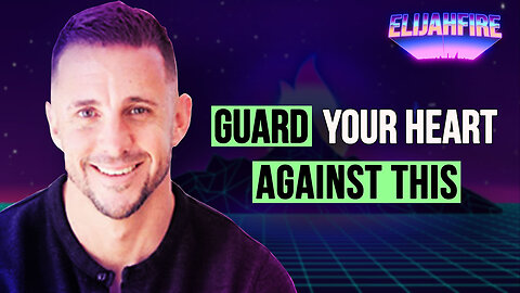 GUARD YOUR HEART AGAINST THIS ElijahFire: Ep. 316 – ANDREW WHALEN