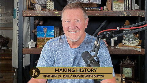 Making History | Give Him 15: Daily Prayer with Dutch | November 7, 2022
