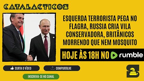 #73 Esquerda Pega No Flagra, Russia Cria Vila Conservadora, Britânicos Morrendo Que Nem Mosquito