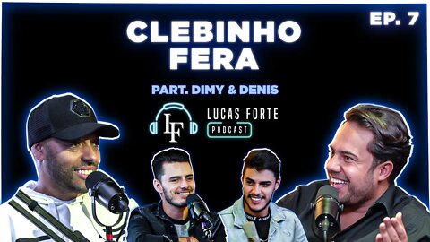 Clebinho Fera (part. Dimy & Denis) | Lucas Forte Podcast #7