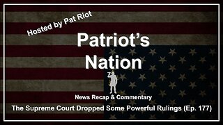 The Supreme Court Dropped Some Powerful Rulings (Ep. 177) - Patriot's Nation