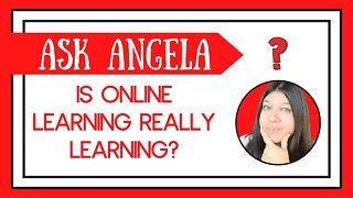 Ask Angela: Is Online Learning REALLY Learning?