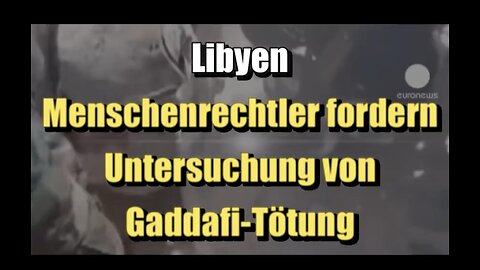 🇱🇾 Libyen: Menschenrechtler fordern Untersuchung von Gaddafi-Tötung (17.10.2012)