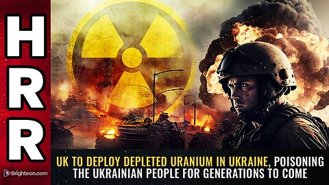UK to deploy DEPLETED URANIUM in Ukraine, POISONING the Ukrainian people for generations to come