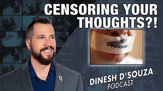 CENSORING YOUR THOUGHTS?! Dinesh D’Souza Podcast Ep736
