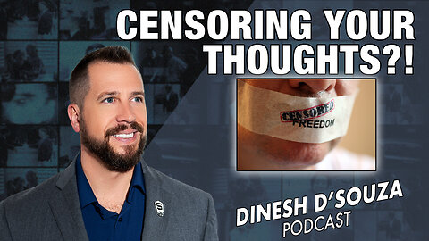 CENSORING YOUR THOUGHTS?! Dinesh D’Souza Podcast Ep736