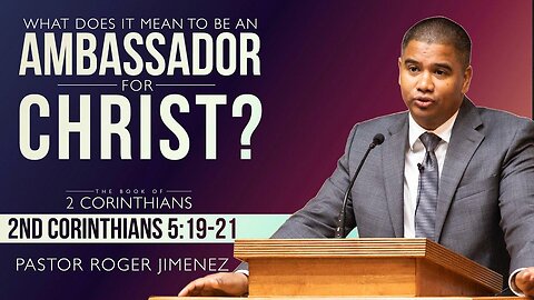 What Does It Mean to Be an Ambassador for Christ? (2 Corinthians 5: 18-21) | Pastor Roger Jimenez