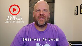 Business As Usual | AS BOLD AS LIONS DEVOTIONAL | July 31, 2023