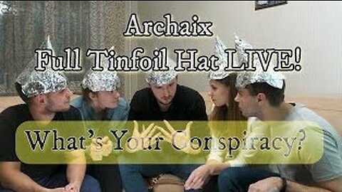 Archaix- Full Tinfoil Hat LIVE! 7-12-23...What's Your Conspiracy?