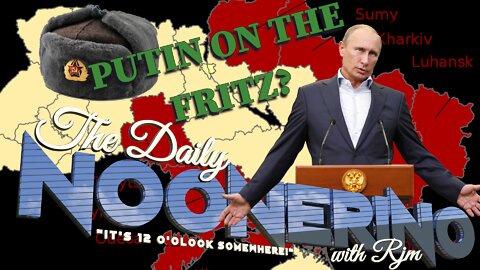 The Daily Noonerino with RJM - Putin on the Fritz? How to make a Ukrainian Pickle