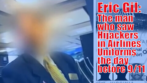 Eric Gil: The man who saw Hijackers in Airlines Uniforms the day before 9/11 at Dulles Airport