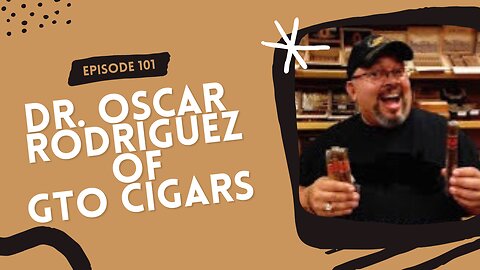 Episode 101: Dr. Oscar Rodriguez of GTO Cigars