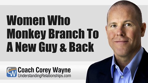 Women Who Monkey Branch To A New Guy & Back