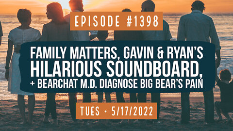 #1398 Family Matters, Gavin McInnes & Ryan's Hilarious Soundboard, & Bearchat MD Diagnose Big Bear's Pain