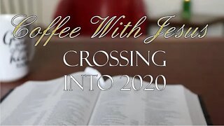 Coffee With Jesus #24 - Crossing Into 2020
