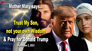September 2, 2021 🇺🇸 MOTHER MARY SAYS... Trust My Son, not your own Wisdom and pray for Donald Trump