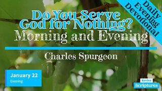 January 22 Evening Devotional | Do You Serve God for Nothing? | Morning and Evening by C.H. Spurgeon