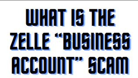 What is the Zelle “Business Account” Scam
