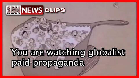 YOU ARE WATCHING GLOBALIST PAID PROPAGANDA - 5783