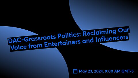 DAC-Grassroots Politics: Reclaiming Our Voice from Entertainers and Influencers
