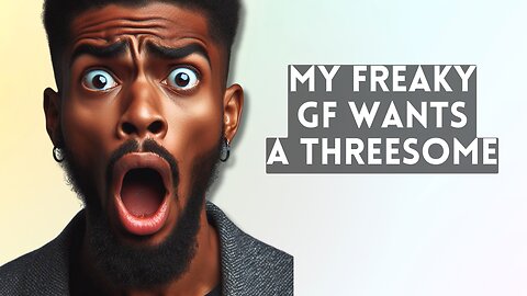 My girlfriend is forcing me to have a threesome with another guy