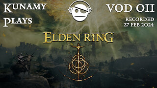 Elden Ring | Ep. 011 VOD | 27 FEB 2024 | Kunamy Plays