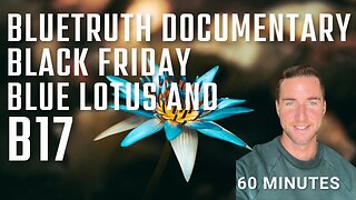 Bluetruth Documentary, Black Friday, Blue Lotus, and B17