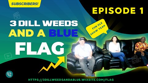3 Dill Weeds And A Blue Flag - Episode 1