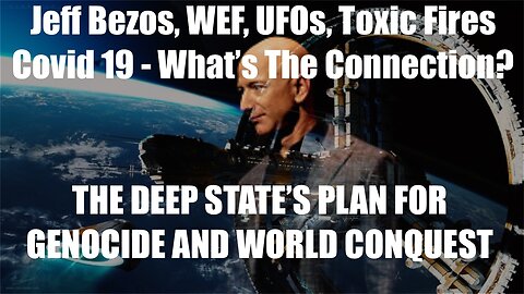 Jeff Bezos, WEF, Toxic Fires, Covid 19 - The Deep State Plan For Genocide and World Conquest