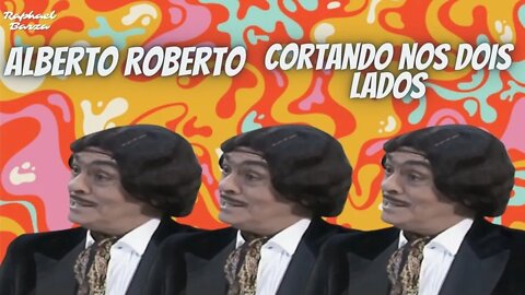 ALBERTO ROBERTO - CORTANDO NOS DOIS LADOS