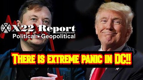 X22 Report: There is extreme panic in DC!!