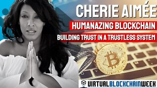 Humanizing Blockchain: Building Trust in a Trustless System - Cherie Aimee at VBW2020