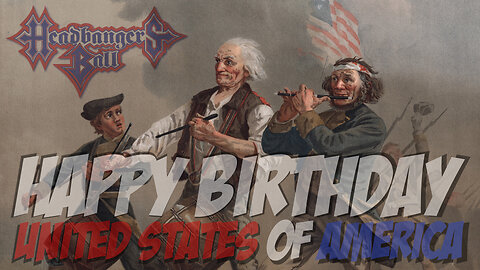 HEADBANGERS BALL E06-Happy 247th Birthday to my Home, The United States of America
