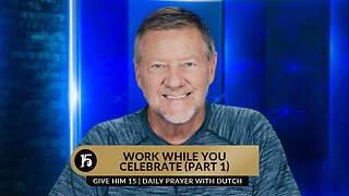 Work While You Celebrate (Part 1) | Give Him 15: Daily Prayer with Dutch | June 14, 2023