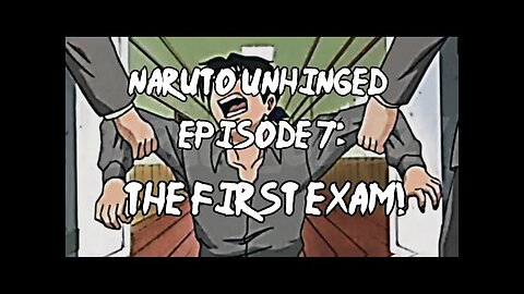 Naruto Unhinged_ Episode 7, The FIRST Exam!