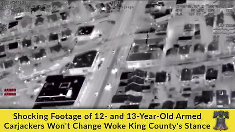 Shocking Footage of 12- and 13-Year-Old Armed Carjackers Won't Change Woke King County's Stance