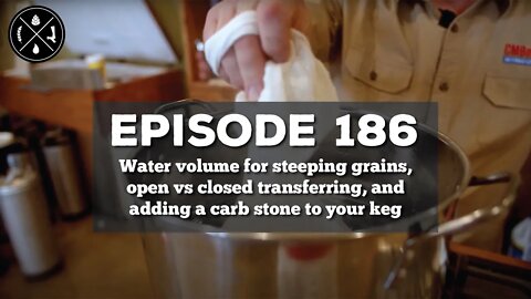 Water volume for steeping grains, open vs closed transferring, & adding a carb stone to your keg