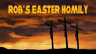 Rob's Easter Homily