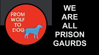 FROM WOLF TO DOG - WE ARE ALL PRISON GUARDS